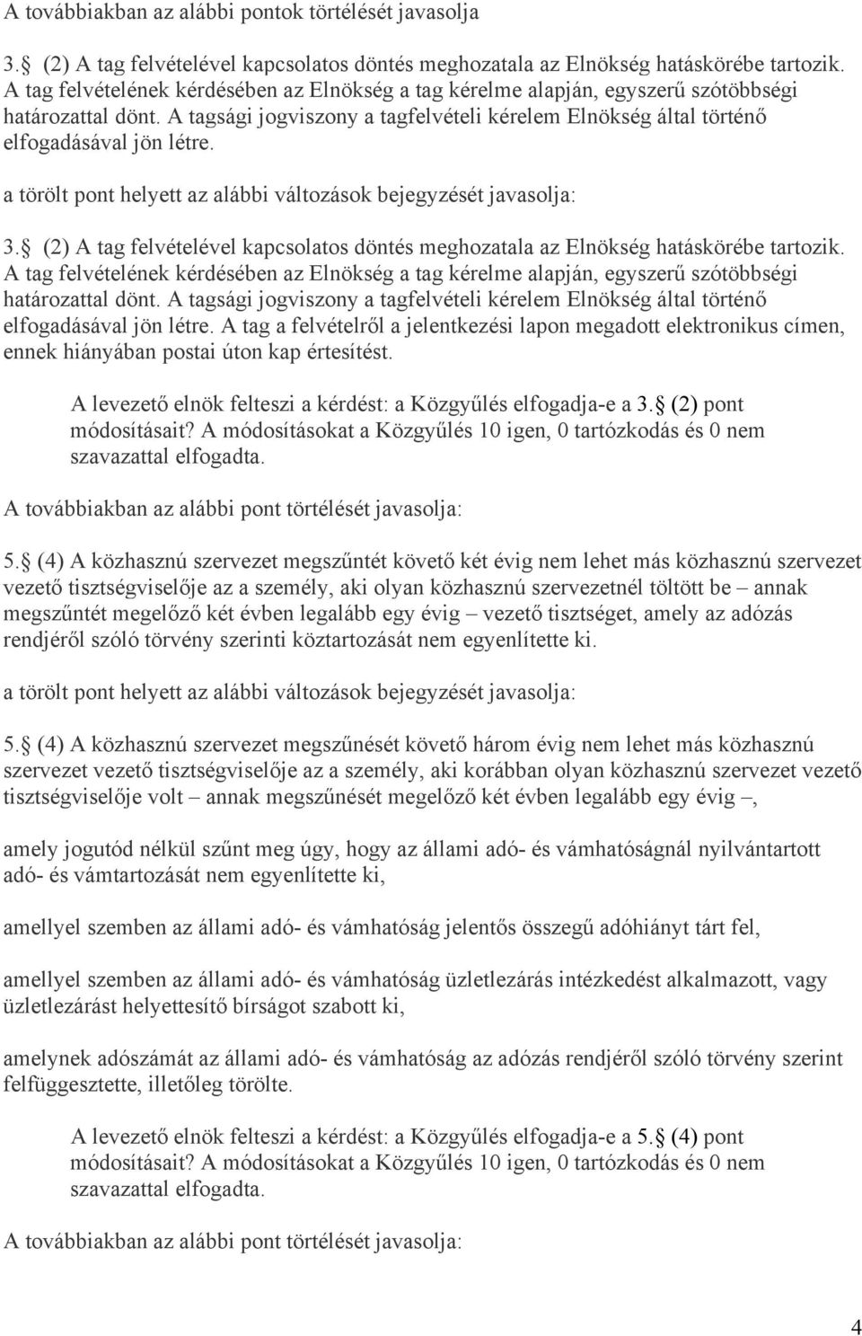 (2) A tag felvételével kapcsolatos döntés meghozatala az Elnökség hatáskörébe tartozik. A tag felvételének kérdésében az Elnökség a tag kérelme alapján, egyszerű szótöbbségi határozattal dönt.