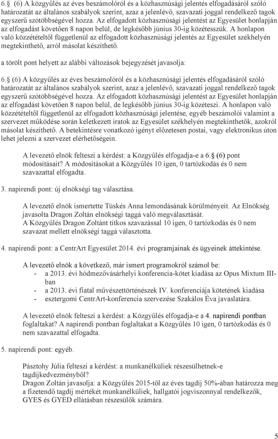 A honlapon való közzétételtől függetlenül az elfogadott közhasznúsági jelentés az Egyesület székhelyén megtekinthető, arról másolat készíthető.  szótöbbségével hozza.