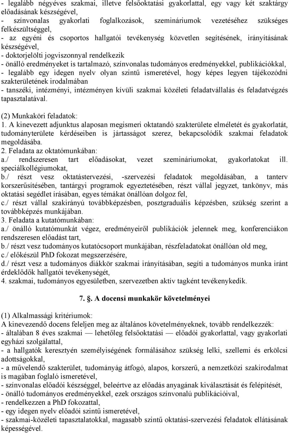 színvonalas tudományos eredményekkel, publikációkkal, - legalább egy idegen nyelv olyan szintű ismeretével, hogy képes legyen tájékozódni szakterületének irodalmában - tanszéki, intézményi,