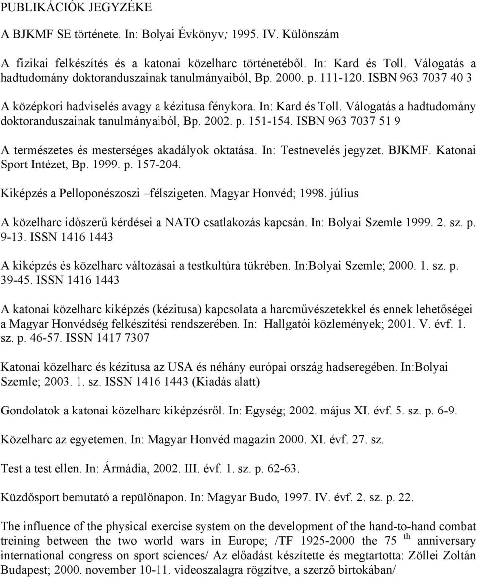 Válogatás a hadtudomány doktoranduszainak tanulmányaiból, Bp. 2002. p. 151-154. ISBN 963 7037 51 9 A természetes és mesterséges akadályok oktatása. In: Testnevelés jegyzet. BJKMF.