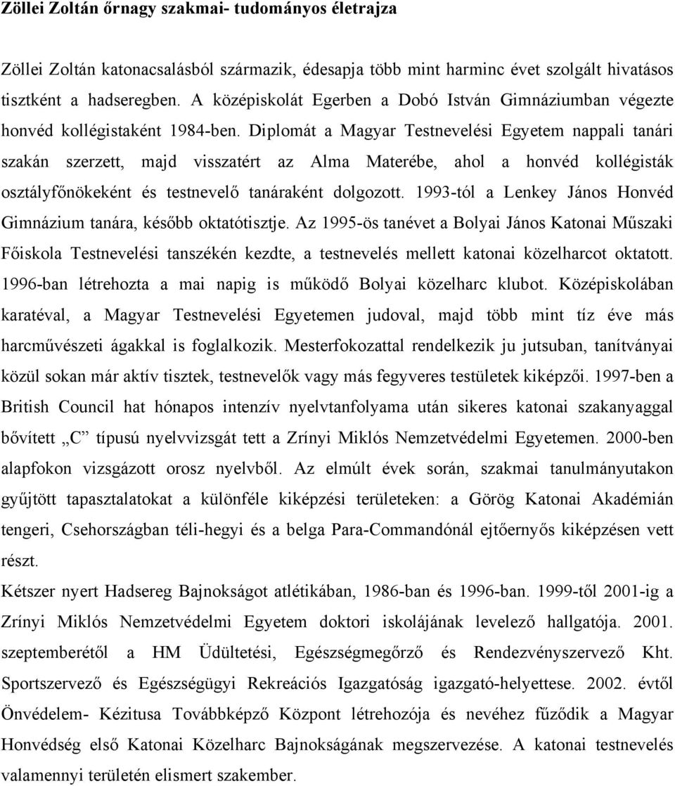 Diplomát a Magyar Testnevelési Egyetem nappali tanári szakán szerzett, majd visszatért az Alma Materébe, ahol a honvéd kollégisták osztályfőnökeként és testnevelő tanáraként dolgozott.