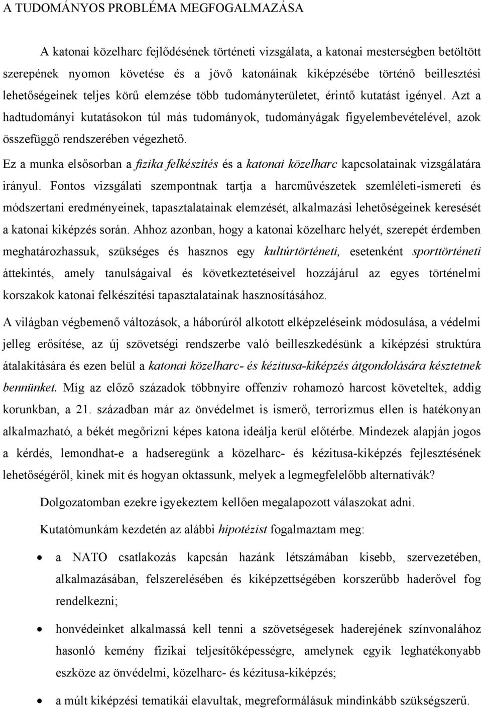 Azt a hadtudományi kutatásokon túl más tudományok, tudományágak figyelembevételével, azok összefüggő rendszerében végezhető.
