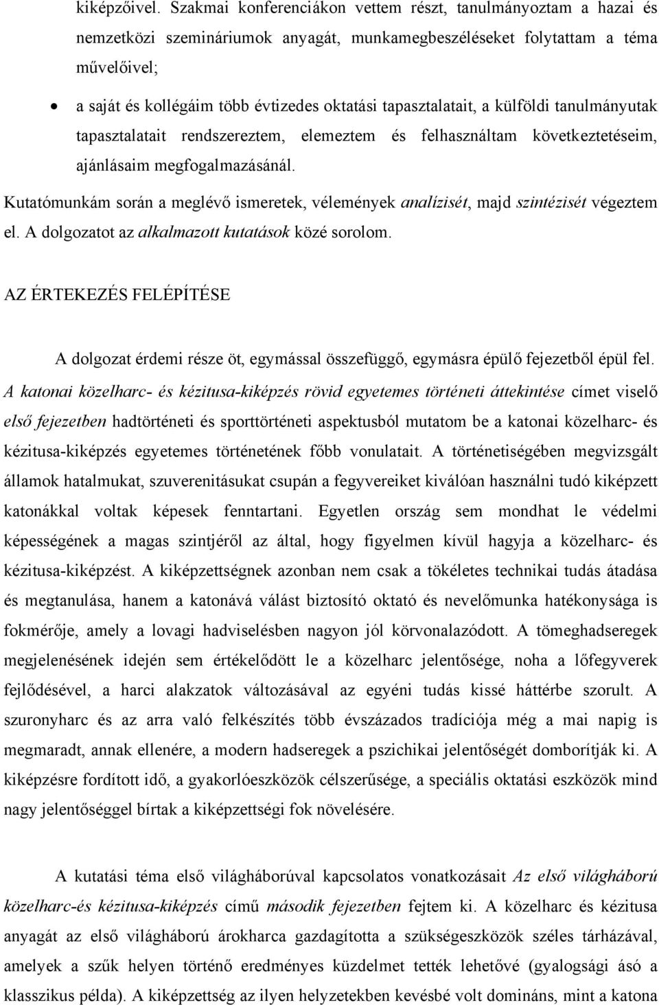 tapasztalatait, a külföldi tanulmányutak tapasztalatait rendszereztem, elemeztem és felhasználtam következtetéseim, ajánlásaim megfogalmazásánál.