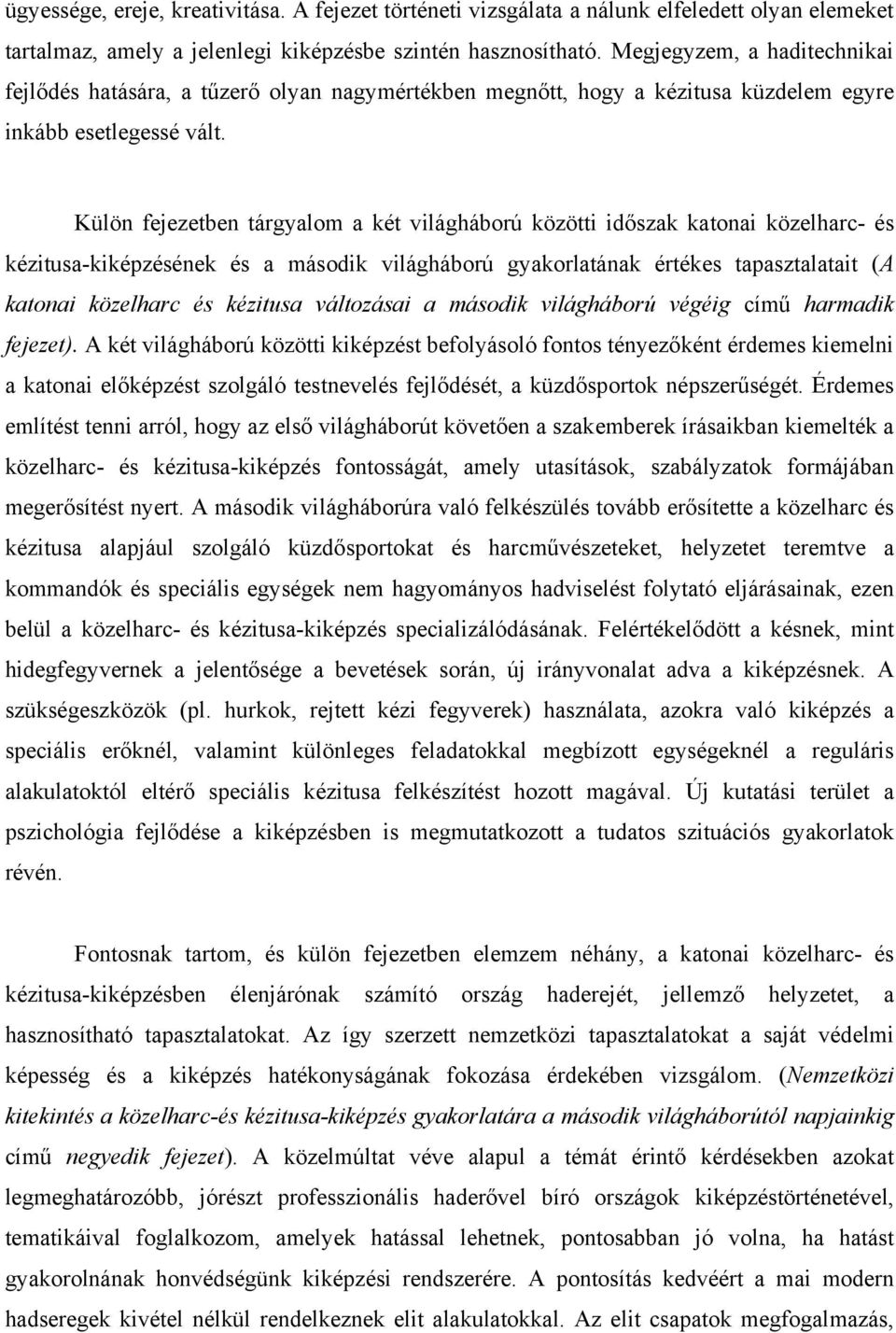 Külön fejezetben tárgyalom a két világháború közötti időszak katonai közelharc- és kézitusa-kiképzésének és a második világháború gyakorlatának értékes tapasztalatait (A katonai közelharc és kézitusa