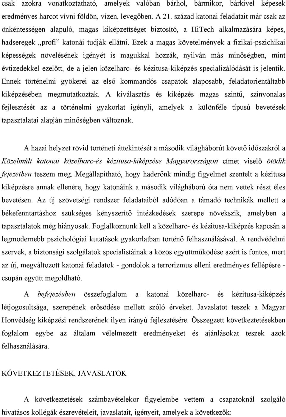 Ezek a magas követelmények a fizikai-pszichikai képességek növelésének igényét is magukkal hozzák, nyilván más minőségben, mint évtizedekkel ezelőtt, de a jelen közelharc- és kézitusa-kiképzés