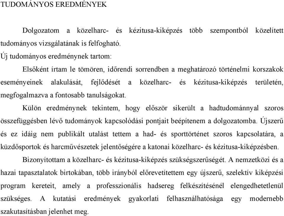 megfogalmazva a fontosabb tanulságokat. Külön eredménynek tekintem, hogy először sikerült a hadtudománnyal szoros összefüggésben lévő tudományok kapcsolódási pontjait beépítenem a dolgozatomba.