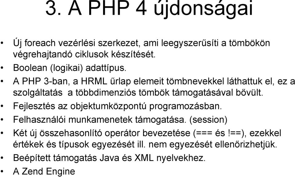 A PHP 3-ban, a HRML űrlap elemeit tömbnevekkel láthattuk el, ez a szolgáltatás a többdimenziós tömbök támogatásával bővült.