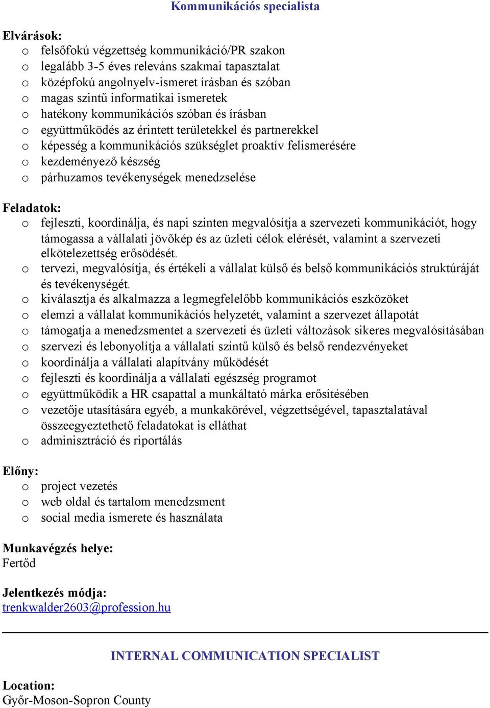 tevékenységek menedzselése Feladatk: fejleszti, krdinálja, és napi szinten megvalósítja a szervezeti kmmunikációt, hgy támgassa a vállalati jövőkép és az üzleti célk elérését, valamint a szervezeti