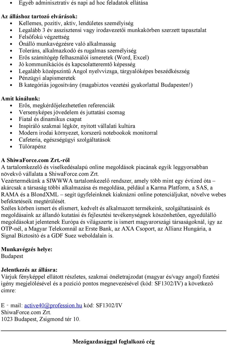 kapcslatteremtő képesség Legalább középszintű Angl nyelvvizsga, tárgyalóképes beszédkészség Pénzügyi alapismeretek B kategóriás jgsítvány (magabizts vezetési gyakrlattal en!