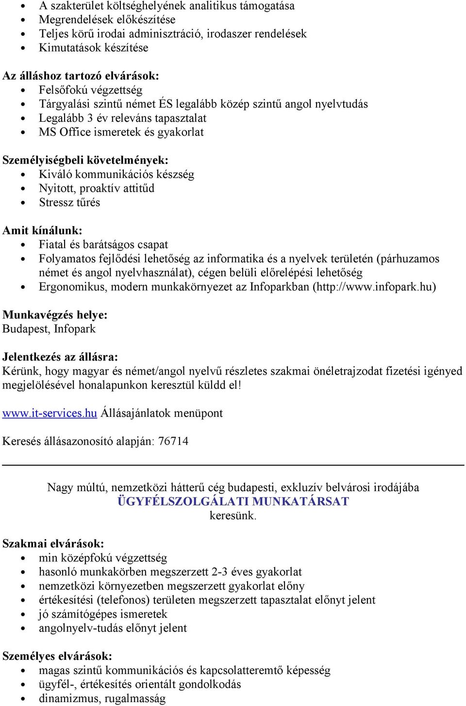 készség Nyittt, praktív attitűd Stressz tűrés Fiatal és barátságs csapat Flyamats fejlődési lehetőség az infrmatika és a nyelvek területén (párhuzams német és angl nyelvhasználat), cégen belüli