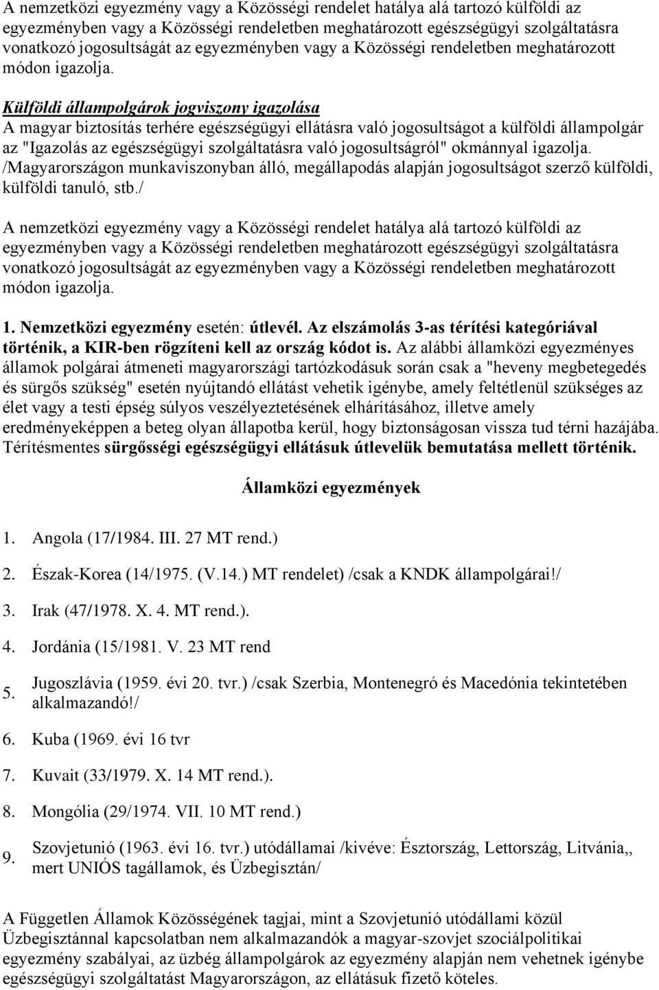 Külföldi állampolgárok jogviszony igazolása A magyar biztosítás terhére egészségügyi ellátásra való jogosultságot a külföldi állampolgár az "Igazolás az egészségügyi szolgáltatásra való