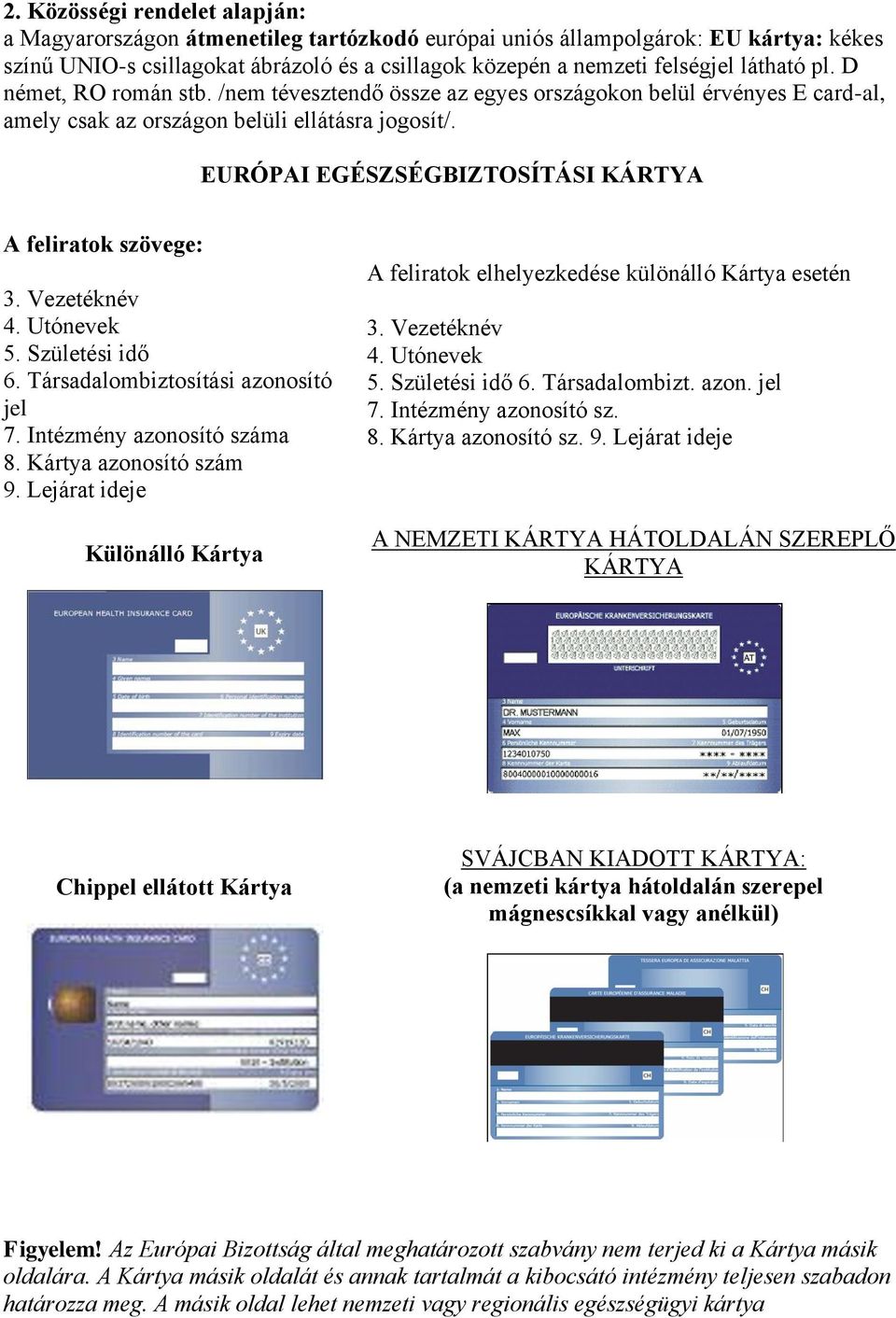 EURÓPAI EGÉSZSÉGBIZTOSÍTÁSI KÁRTYA A feliratok szövege: 3. Vezetéknév 4. Utónevek 5. Születési idő 6. Társadalombiztosítási azonosító jel 7. Intézmény azonosító száma 8. Kártya azonosító szám 9.