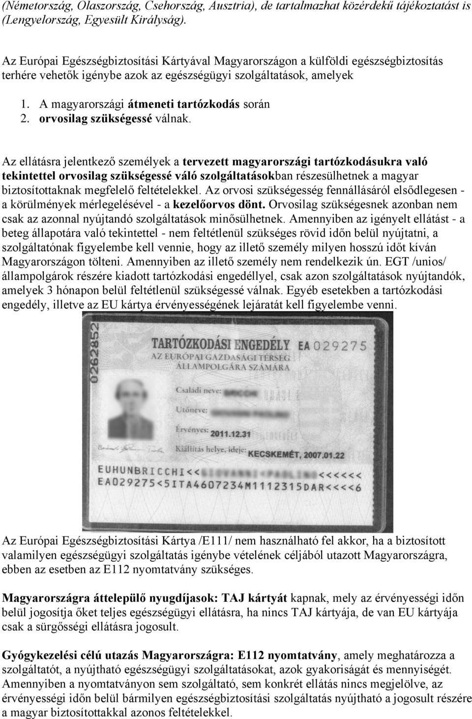 A magyarországi átmeneti tartózkodás során 2. orvosilag szükségessé válnak.