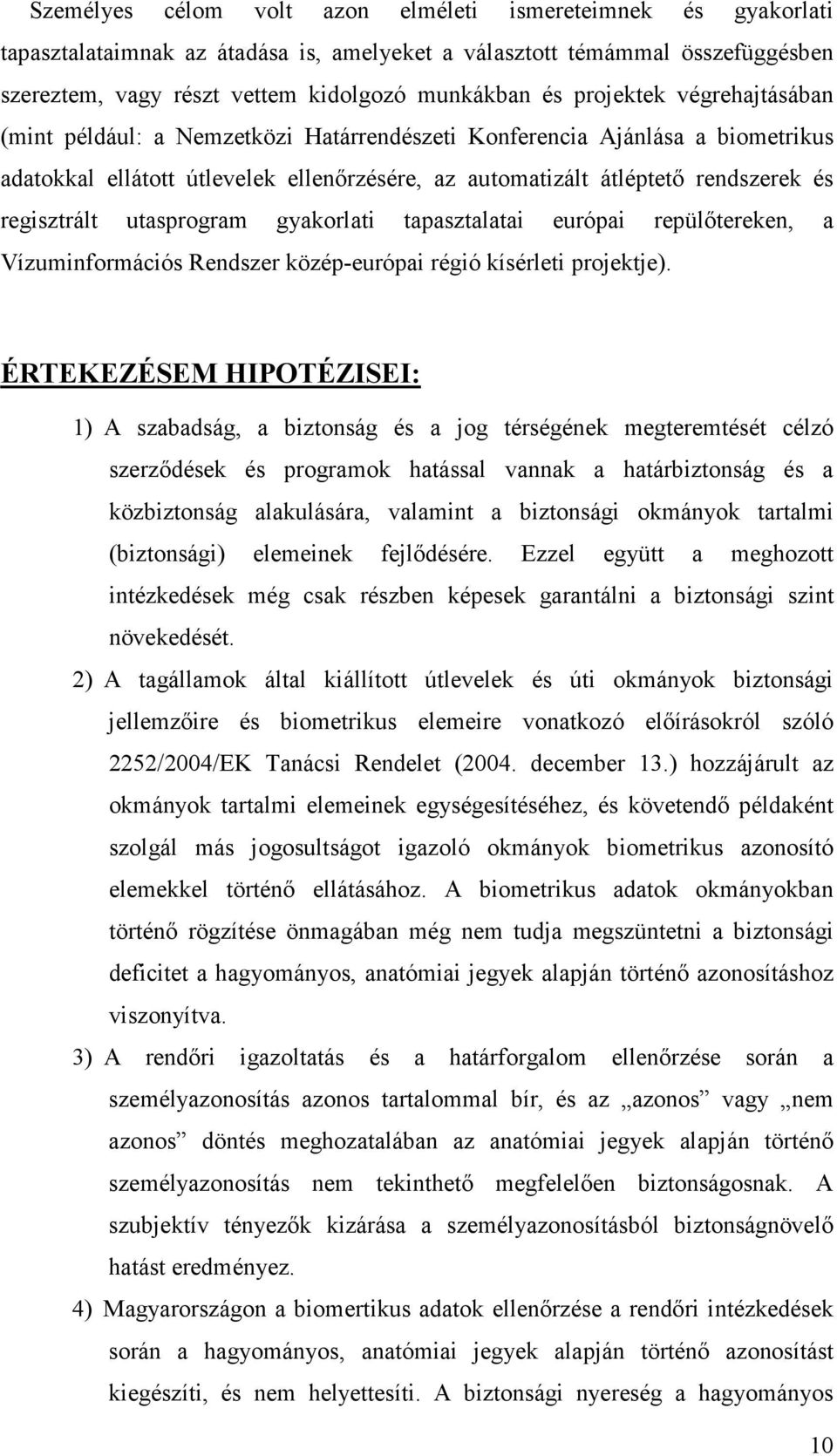 regisztrált utasprogram gyakorlati tapasztalatai európai repülıtereken, a Vízuminformációs Rendszer közép-európai régió kísérleti projektje).