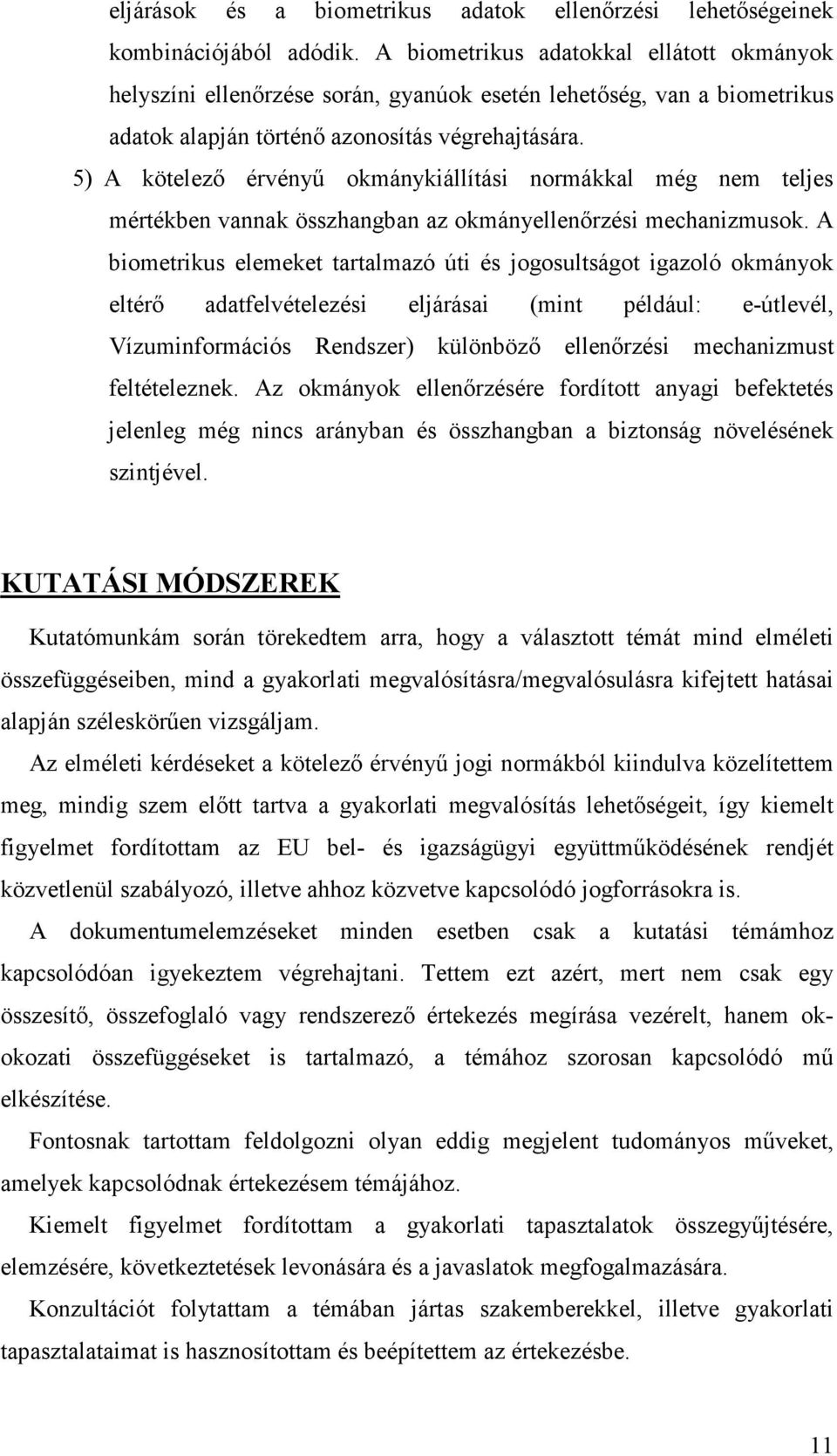 5) A kötelezı érvényő okmánykiállítási normákkal még nem teljes mértékben vannak összhangban az okmányellenırzési mechanizmusok.