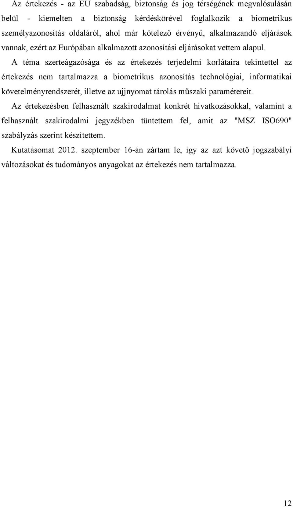 A téma szerteágazósága és az értekezés terjedelmi korlátaira tekintettel az értekezés nem tartalmazza a biometrikus azonosítás technológiai, informatikai követelményrendszerét, illetve az ujjnyomat