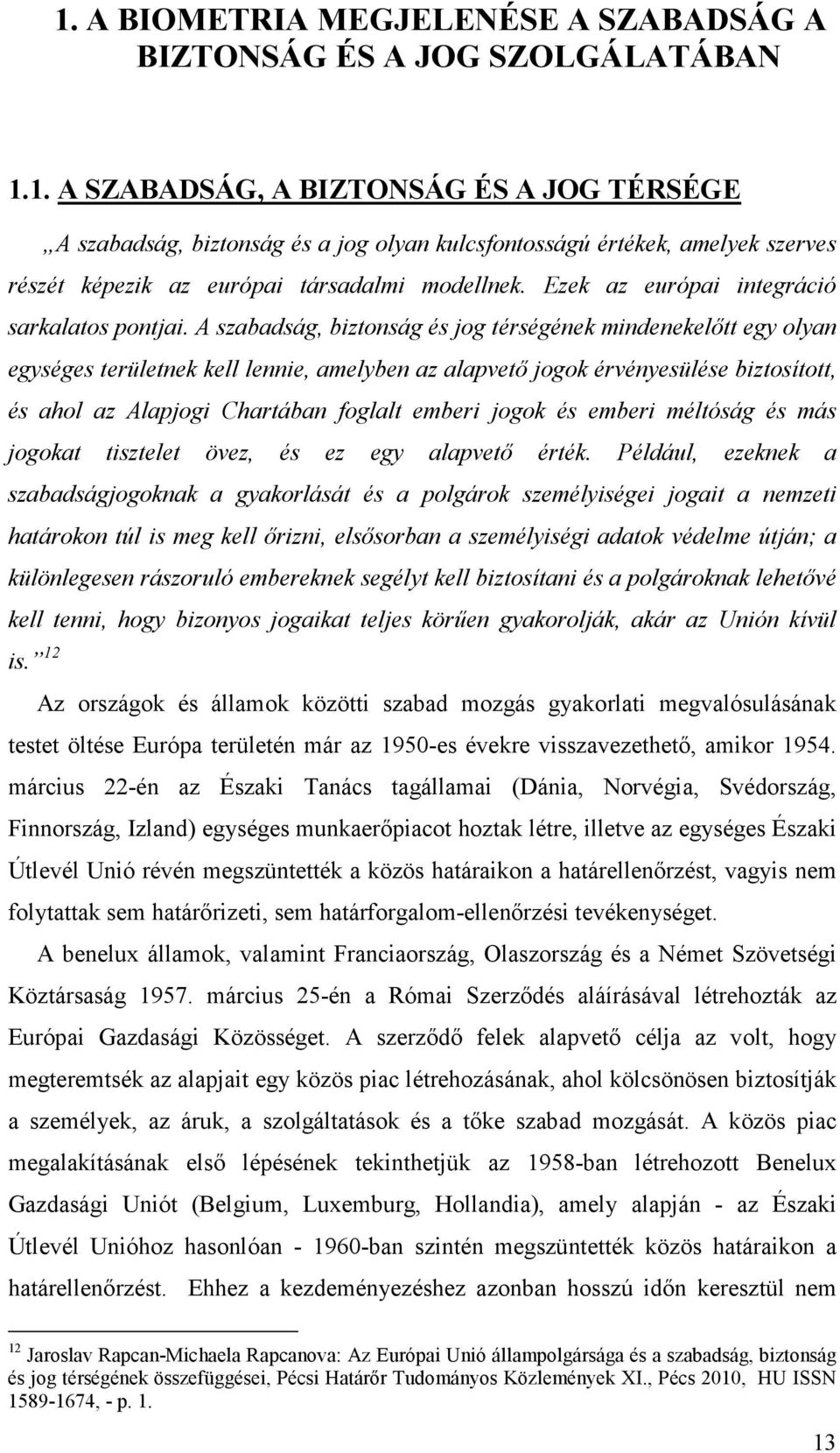 A szabadság, biztonság és jog térségének mindenekelıtt egy olyan egységes területnek kell lennie, amelyben az alapvetı jogok érvényesülése biztosított, és ahol az Alapjogi Chartában foglalt emberi