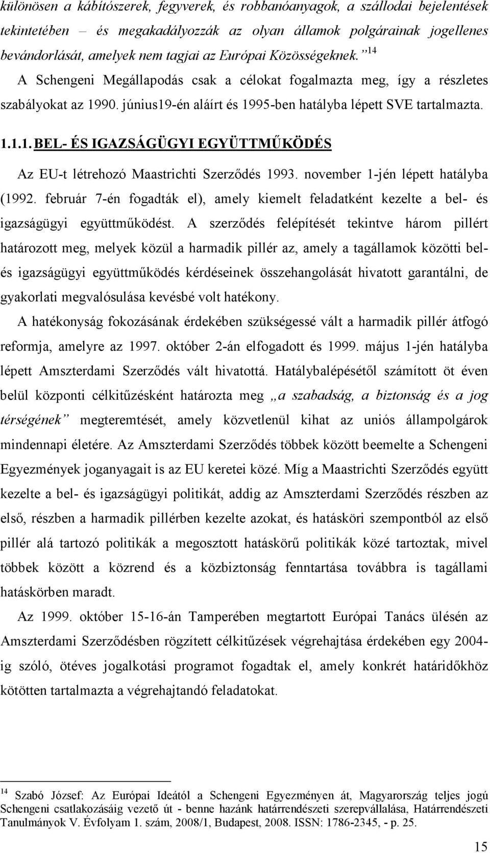 november 1-jén lépett hatályba (1992. február 7-én fogadták el), amely kiemelt feladatként kezelte a bel- és igazságügyi együttmőködést.