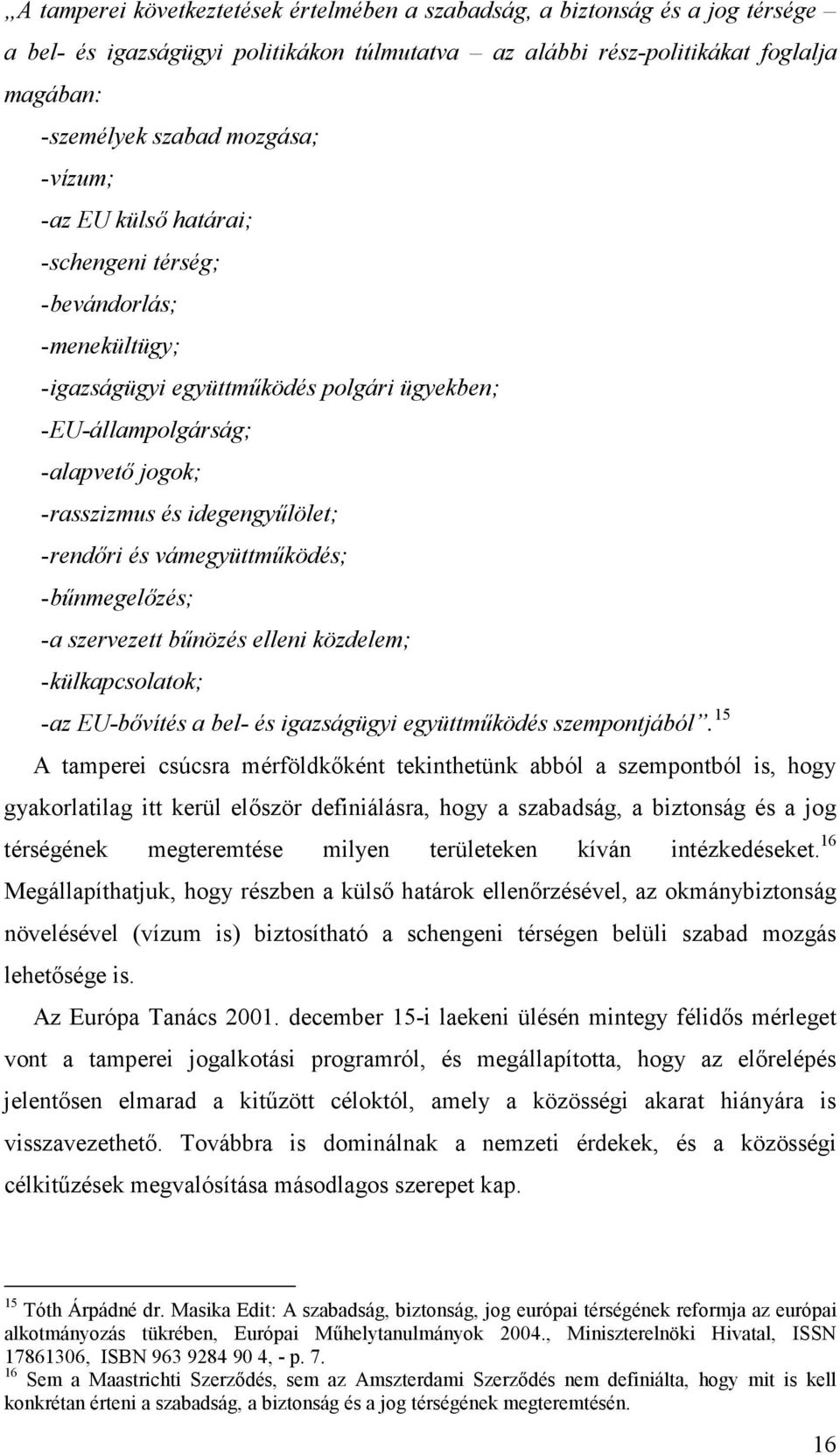 rendıri és vámegyüttmőködés; - bőnmegelızés; - a szervezett bőnözés elleni közdelem; - külkapcsolatok; - az EU-bıvítés a bel- és igazságügyi együttmőködés szempontjából.