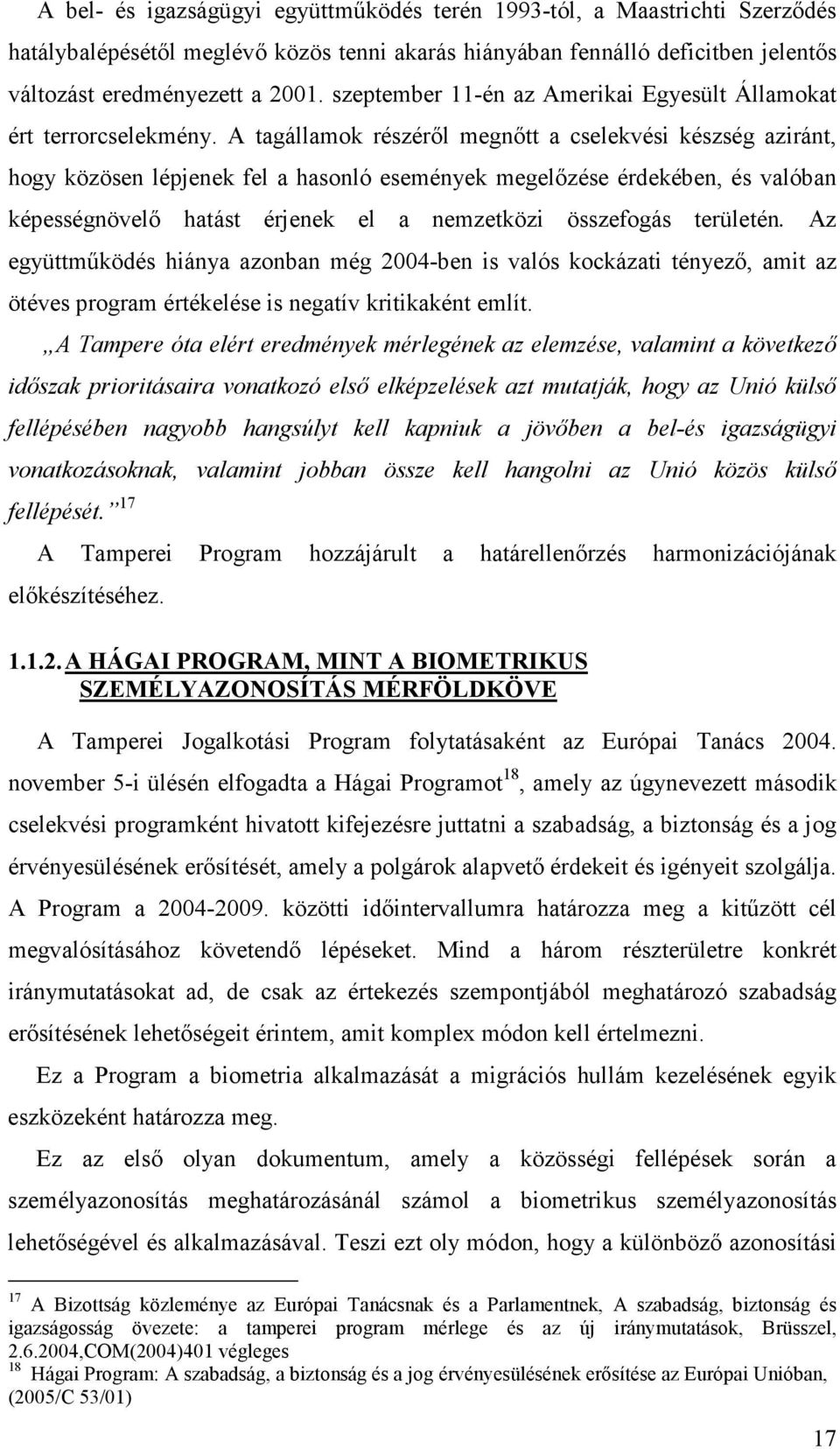 A tagállamok részérıl megnıtt a cselekvési készség aziránt, hogy közösen lépjenek fel a hasonló események megelızése érdekében, és valóban képességnövelı hatást érjenek el a nemzetközi összefogás