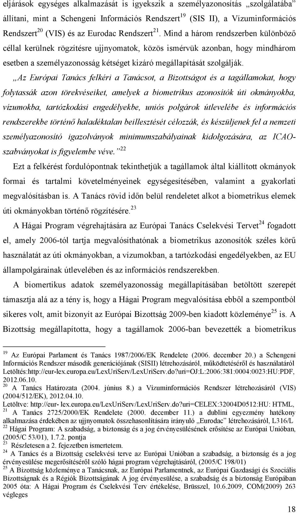 Az Európai Tanács felkéri a Tanácsot, a Bizottságot és a tagállamokat, hogy folytassák azon törekvéseiket, amelyek a biometrikus azonosítók úti okmányokba, vízumokba, tartózkodási engedélyekbe, uniós