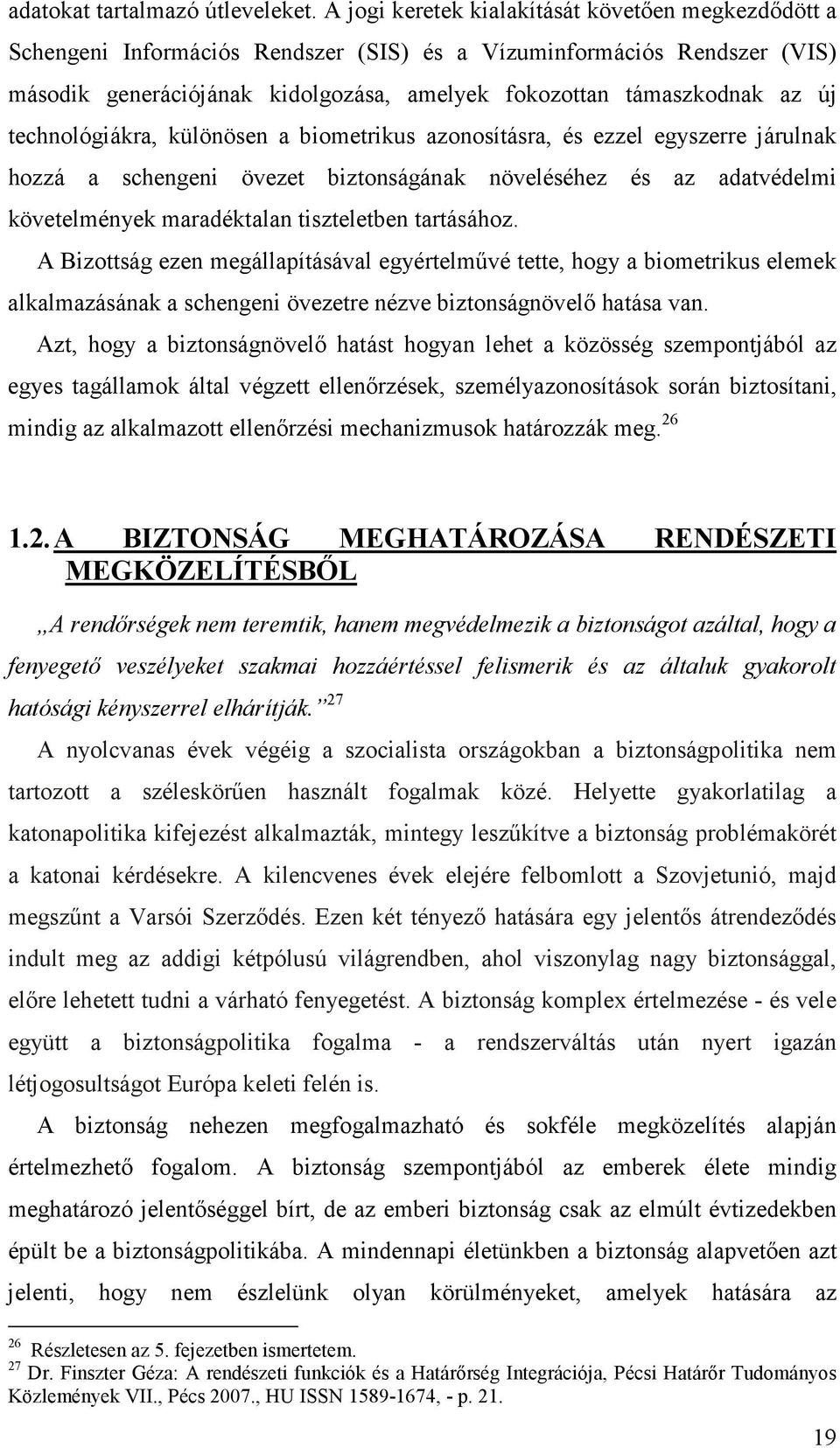 technológiákra, különösen a biometrikus azonosításra, és ezzel egyszerre járulnak hozzá a schengeni övezet biztonságának növeléséhez és az adatvédelmi követelmények maradéktalan tiszteletben