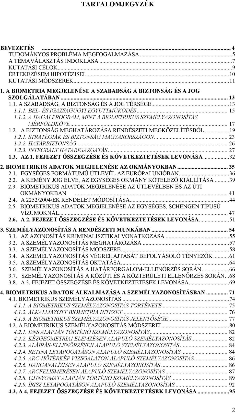 A HÁGAI PROGRAM, MINT A BIOMETRIKUS SZEMÉLYAZONOSÍTÁS MÉRFÖLDKÖVE... 17 1.2. A BIZTONSÁG MEGHATÁROZÁSA RENDÉSZETI MEGKÖZELÍTÉSBİL...19 1.2.1. STRATÉGIÁK ÉS BIZTONSÁG MAGYARORSZÁGON... 23 1.2.2. HATÁRBIZTONSÁG.