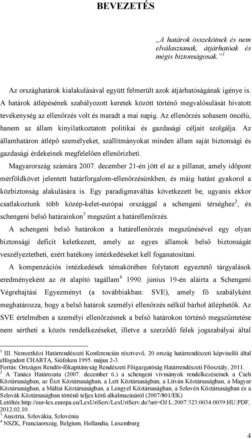Az ellenırzés sohasem öncélú, hanem az állam kinyilatkoztatott politikai és gazdasági céljait szolgálja.