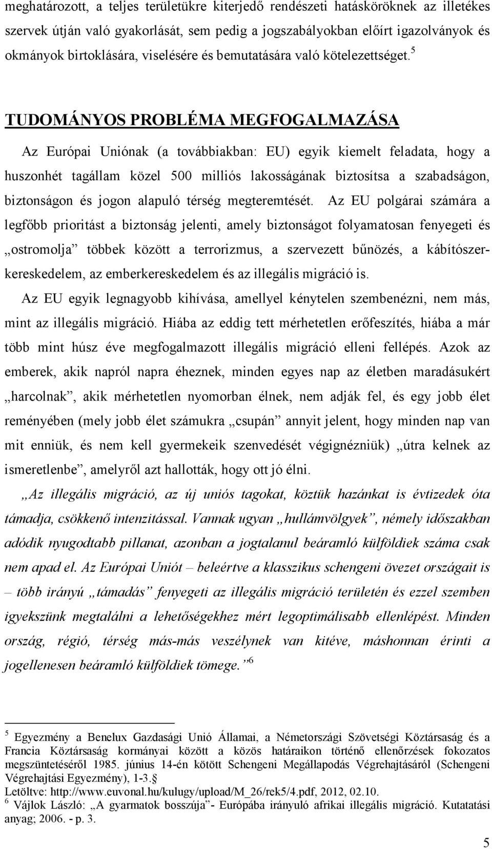 5 TUDOMÁNYOS PROBLÉMA MEGFOGALMAZÁSA Az Európai Uniónak (a továbbiakban: EU) egyik kiemelt feladata, hogy a huszonhét tagállam közel 500 milliós lakosságának biztosítsa a szabadságon, biztonságon és