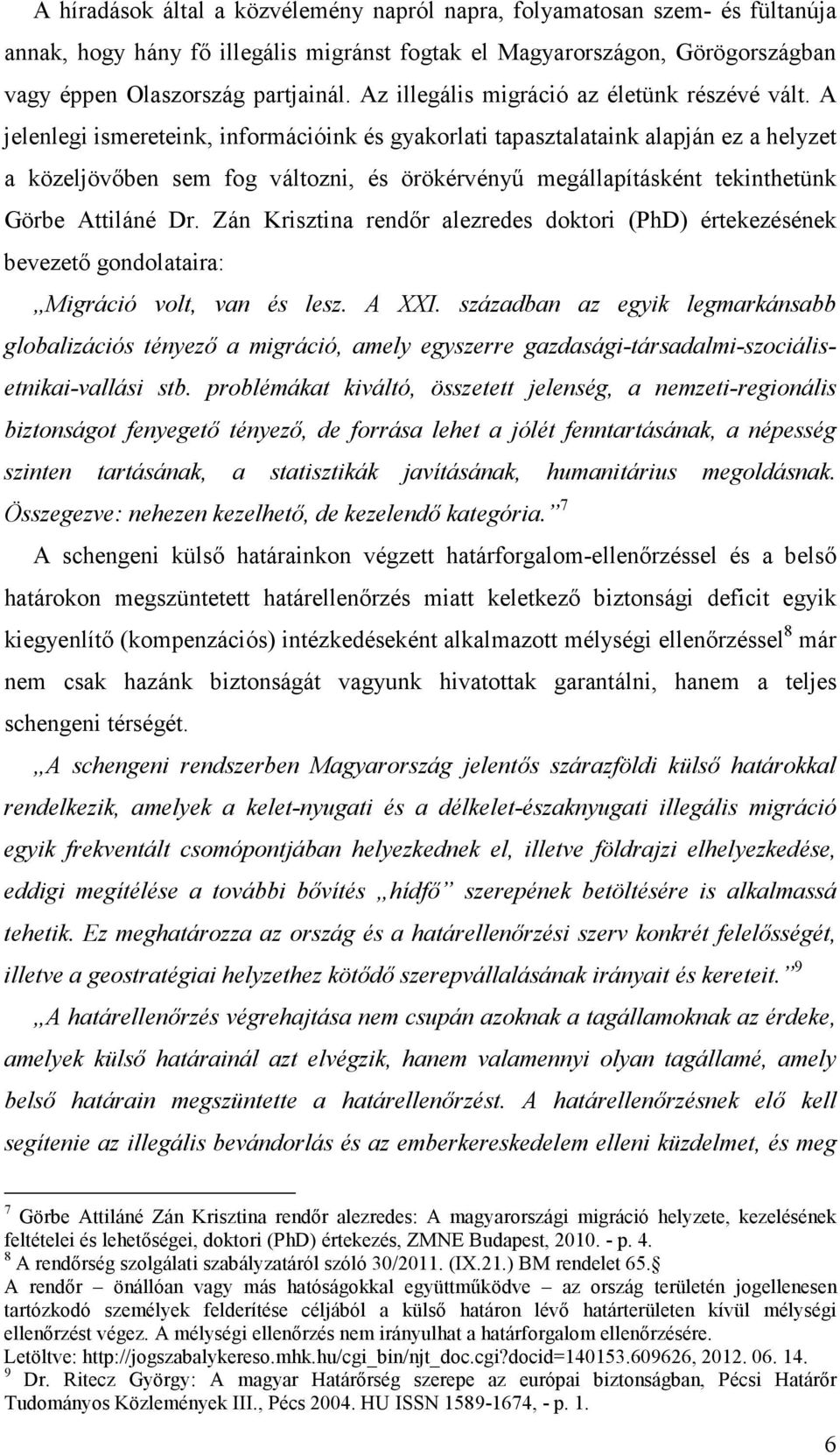 A jelenlegi ismereteink, információink és gyakorlati tapasztalataink alapján ez a helyzet a közeljövıben sem fog változni, és örökérvényő megállapításként tekinthetünk Görbe Attiláné Dr.
