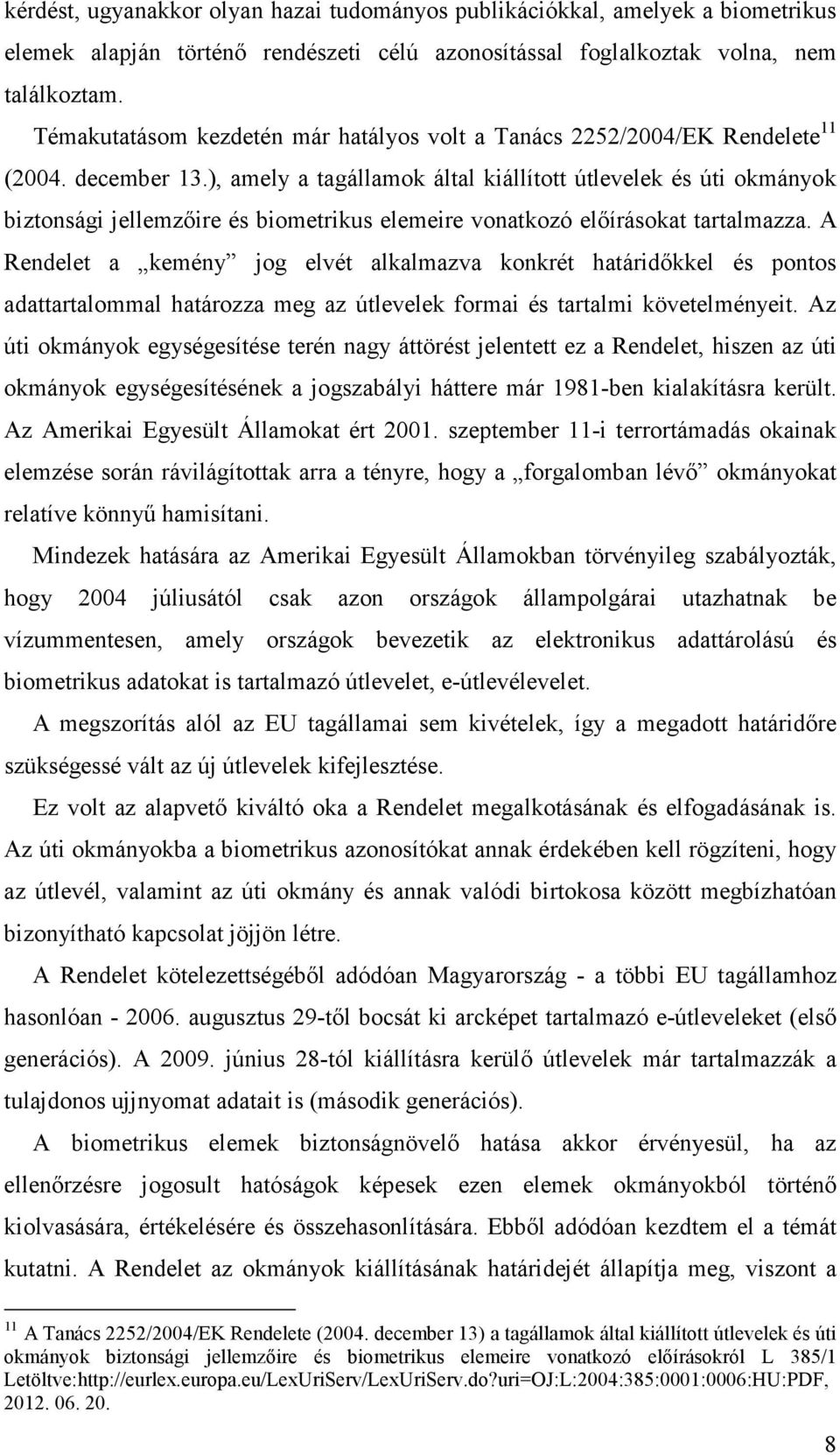 ), amely a tagállamok által kiállított útlevelek és úti okmányok biztonsági jellemzıire és biometrikus elemeire vonatkozó elıírásokat tartalmazza.