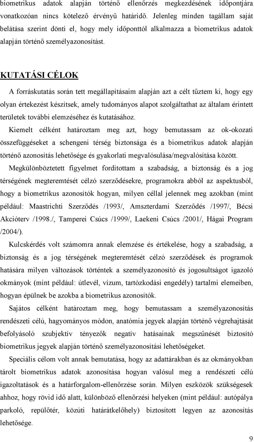 KUTATÁSI CÉLOK A forráskutatás során tett megállapításaim alapján azt a célt tőztem ki, hogy egy olyan értekezést készítsek, amely tudományos alapot szolgáltathat az általam érintett területek