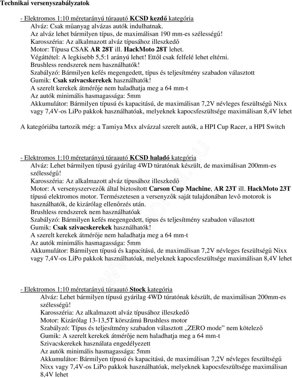 Brushless rendszerek nem használhatók! Szabályzó: Bármilyen kefés megengedett, típus és teljesítmény szabadon választott Gumik: Csak szivacskerekek használhatók!