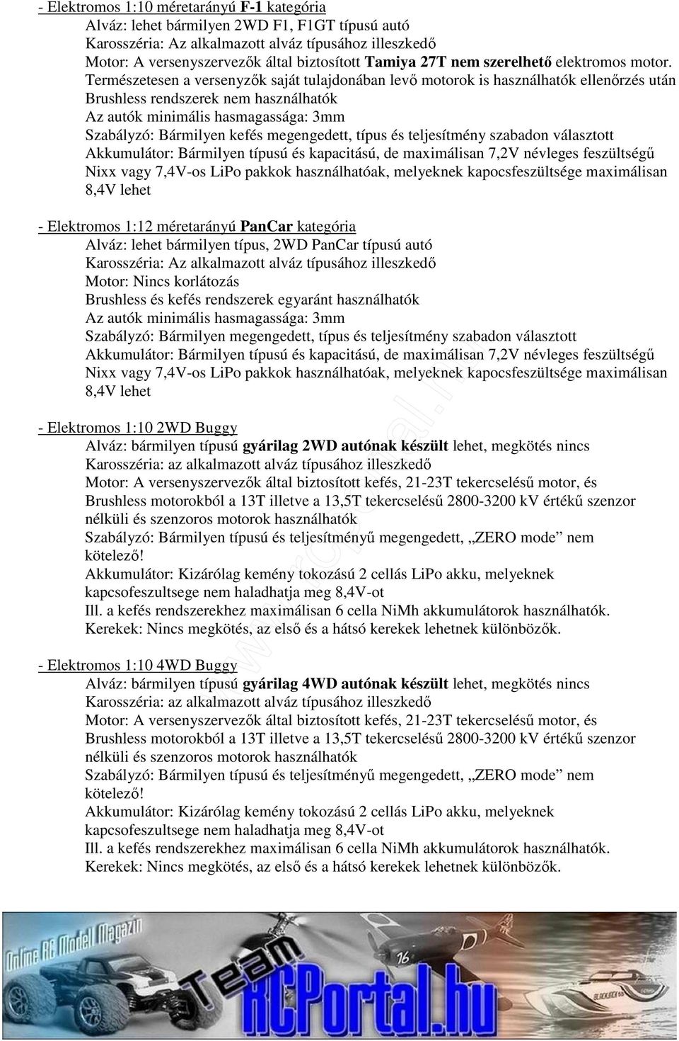 megengedett, típus és teljesítmény szabadon választott - Elektromos 1:12 méretarányú PanCar kategória Alváz: lehet bármilyen típus, 2WD PanCar típusú autó Motor: Nincs korlátozás Brushless és kefés