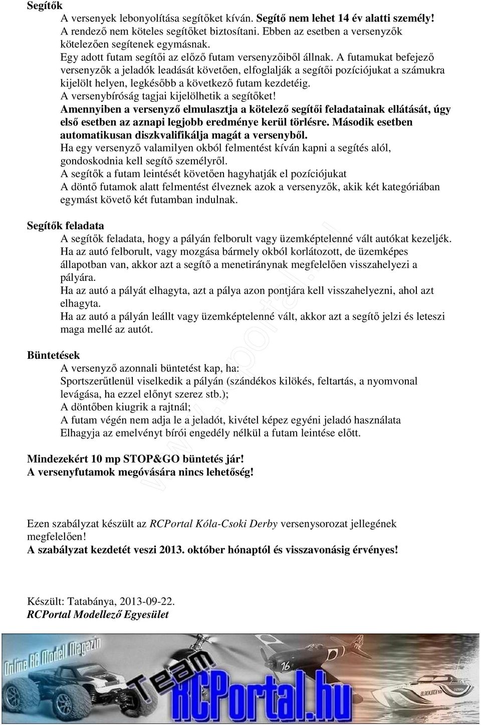 A futamukat befejezı versenyzık a jeladók leadását követıen, elfoglalják a segítıi pozíciójukat a számukra kijelölt helyen, legkésıbb a következı futam kezdetéig.