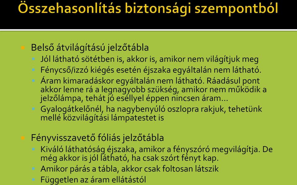 Ráadásul pont akkor lenne rá a legnagyobb szükség, amikor nem működik a jelzőlámpa, tehát jó eséllyel éppen nincsen áram.