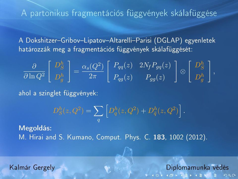 (z) D h S ln Q 2 D h g = α s(q 2 ) 2π P qg (z) P gg (z) D h g, ahol a szinglet függvények: D h S(z, Q 2