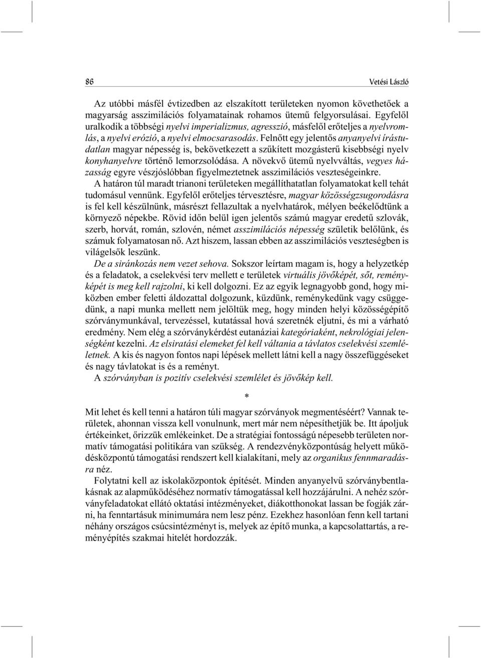 Felnõtt egy jelentõs anyanyelvi írástudatlan magyar népesség is, bekövetkezett a szûkített mozgásterû kisebbségi nyelv konyhanyelvre történõ lemorzsolódása.