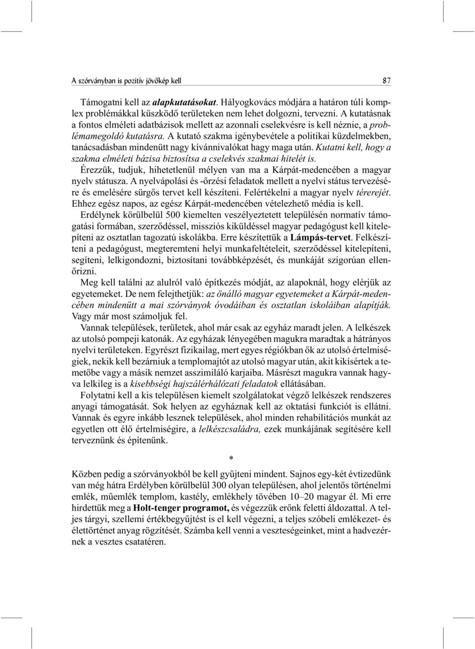 A kutató szakma igénybevétele a politikai küzdelmekben, tanácsadásban mindenütt nagy kívánnivalókat hagy maga után.
