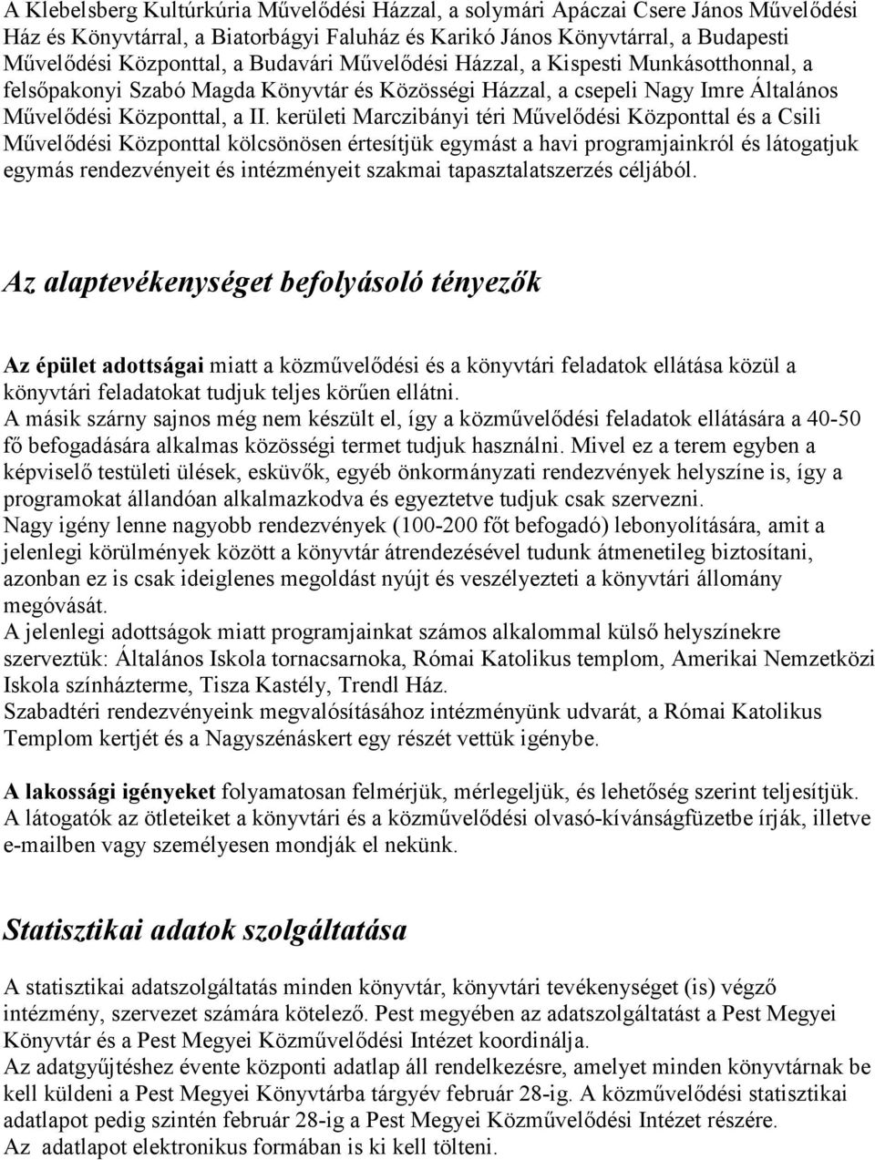 kerületi Marczibányi téri Művelődési Központtal és a Csili Művelődési Központtal kölcsönösen értesítjük egymást a havi programjainkról és látogatjuk egymás rendezvényeit és intézményeit szakmai