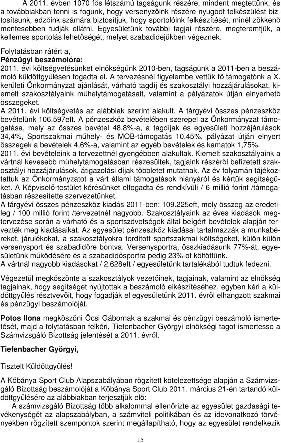 sportolóink felkészítését, minél zökkenő mentesebben tudják ellátni. Egyesületünk további tagjai részére, megteremtjük, a kellemes sportolás lehetőségét, melyet szabadidejükben végeznek.
