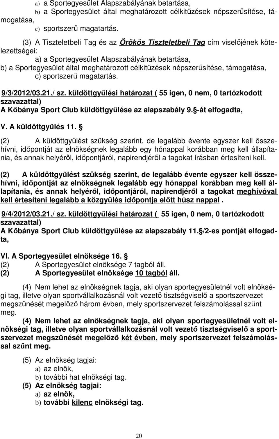 küldöttgyűlési határozat ( 55 igen, 0 nem, 0 tartózkodott A Kőbánya Sport Club küldöttgyűlése az alapszabály 9. -át elfogadta, V. A küldöttgyűlés 11.