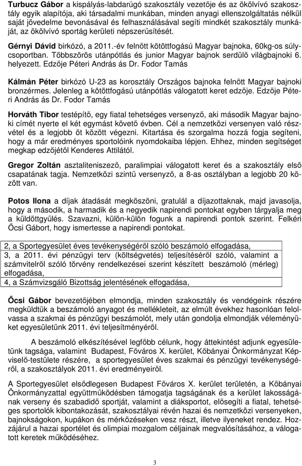 Többszörös utánpótlás és junior Magyar bajnok serdülő világbajnoki 6. helyezett. Edzője Péteri András ás Dr.