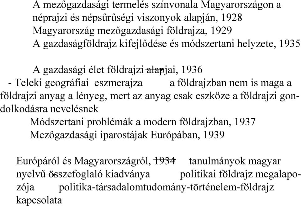 lényeg, mert az anyag csak eszköze a földrajzi gondolkodásra nevelésnek Módszertani problémák a modern földrajzban, 1937 Mezőgazdasági iparostájak Európában, 1939