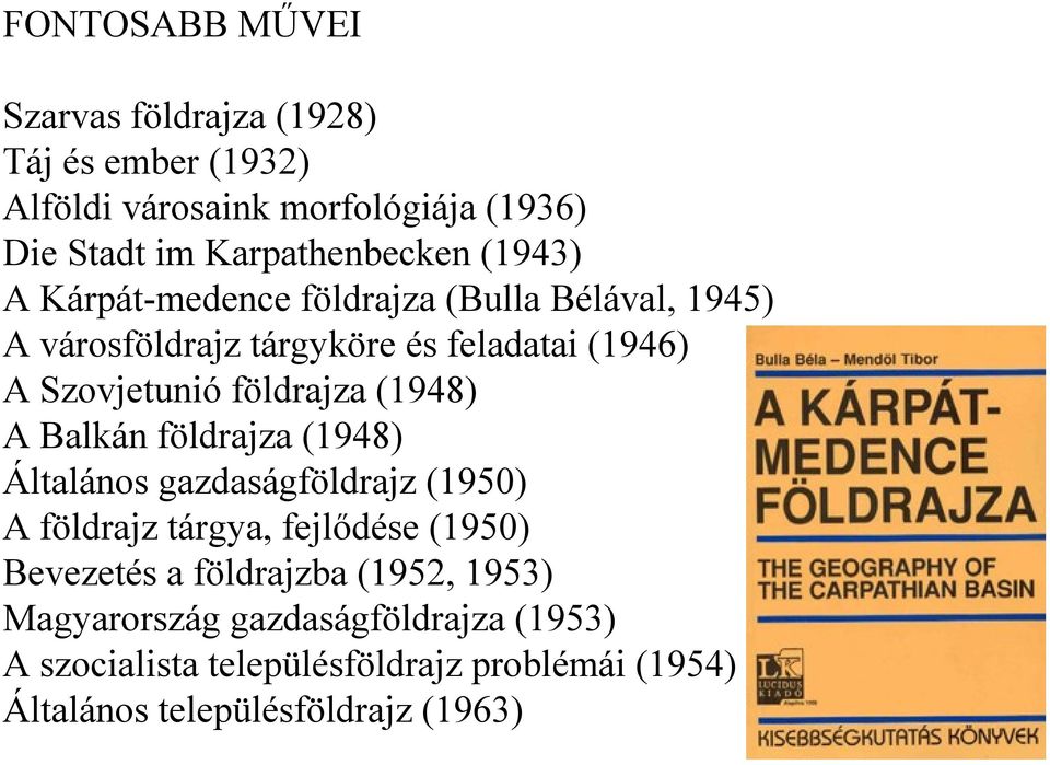 (1948) A Balkán földrajza (1948) Általános gazdaságföldrajz (1950) A földrajz tárgya, fejlődése (1950) Bevezetés a földrajzba