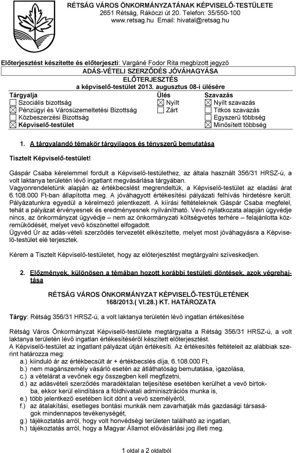 augusztus 08-i ülésére Tárgyalja Ülés Szavazás Szociális bizottság Nyílt Nyílt szavazás Pénzügyi és Városüzemeltetési Bizottság Zárt Titkos szavazás Közbeszerzési Bizottság Egyszerű többség