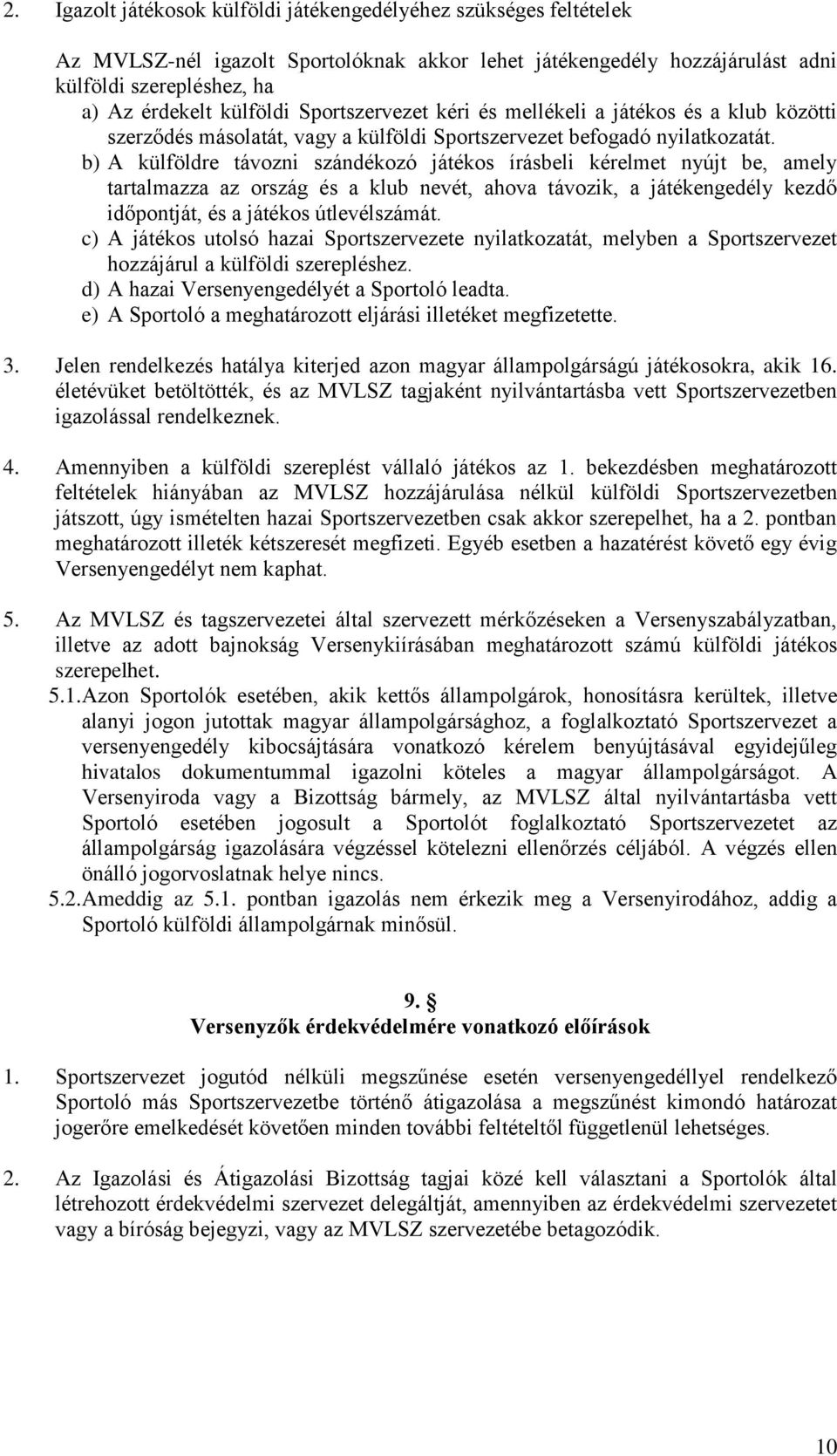 b) A külföldre távozni szándékozó játékos írásbeli kérelmet nyújt be, amely tartalmazza az ország és a klub nevét, ahova távozik, a játékengedély kezdő időpontját, és a játékos útlevélszámát.