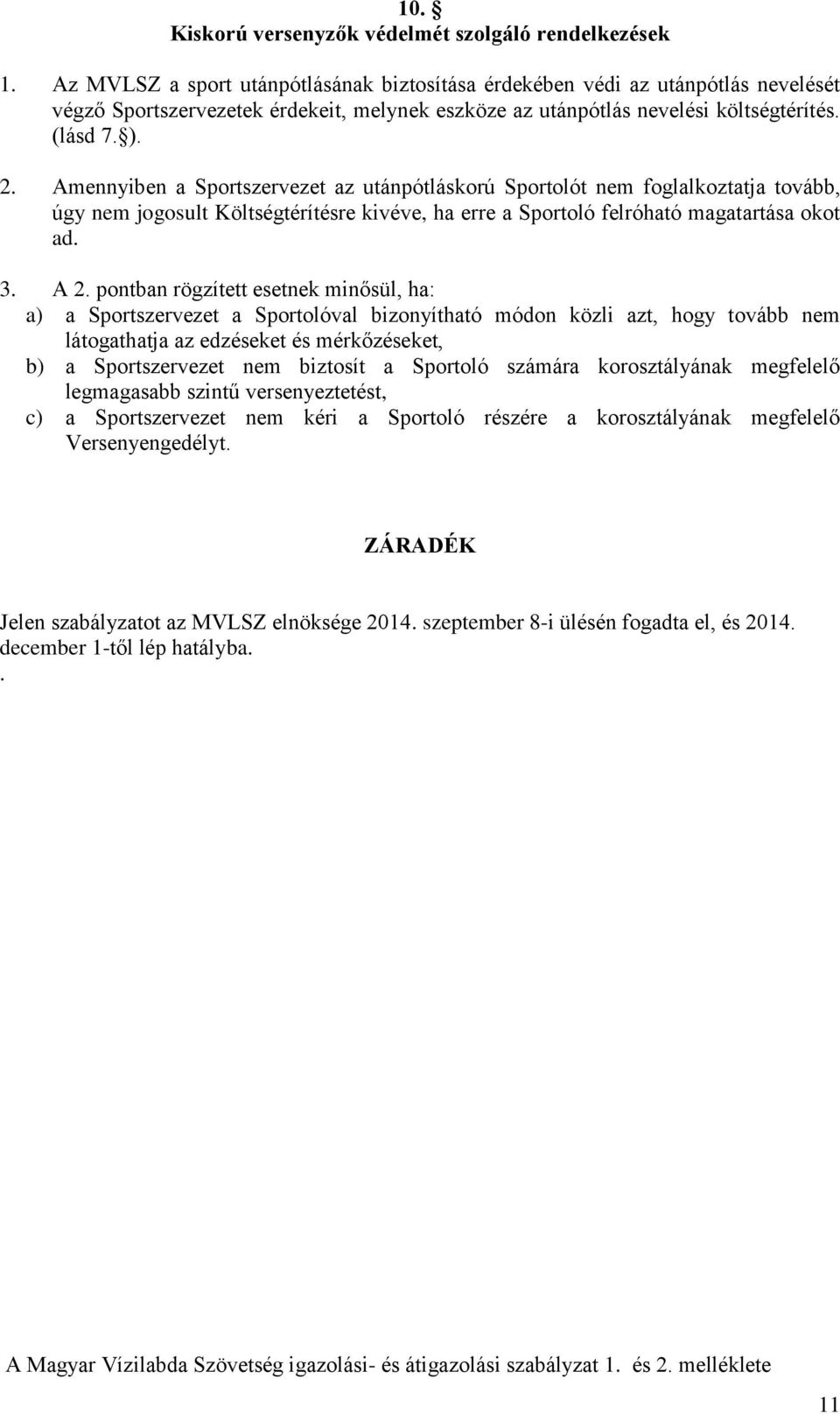 Amennyiben a Sportszervezet az utánpótláskorú Sportolót nem foglalkoztatja tovább, úgy nem jogosult Költségtérítésre kivéve, ha erre a Sportoló felróható magatartása okot ad. 3. A 2.