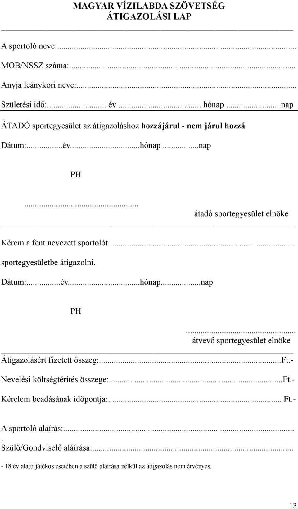 .. sportegyesületbe átigazolni. Dátum:...év...hónap...nap PH... átvevő sportegyesület elnöke Átigazolásért fizetett összeg:...ft.