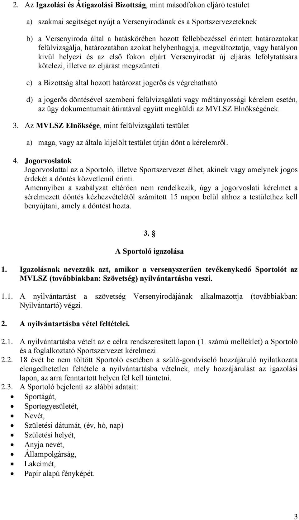 kötelezi, illetve az eljárást megszünteti. c) a Bizottság által hozott határozat jogerős és végrehatható.